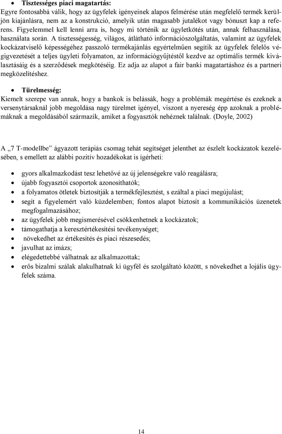 A tisztességesség, világos, átlátható információszolgáltatás, valamint az ügyfelek kockázatviselő képességéhez passzoló termékajánlás egyértelműen segítik az ügyfelek felelős végigvezetését a teljes