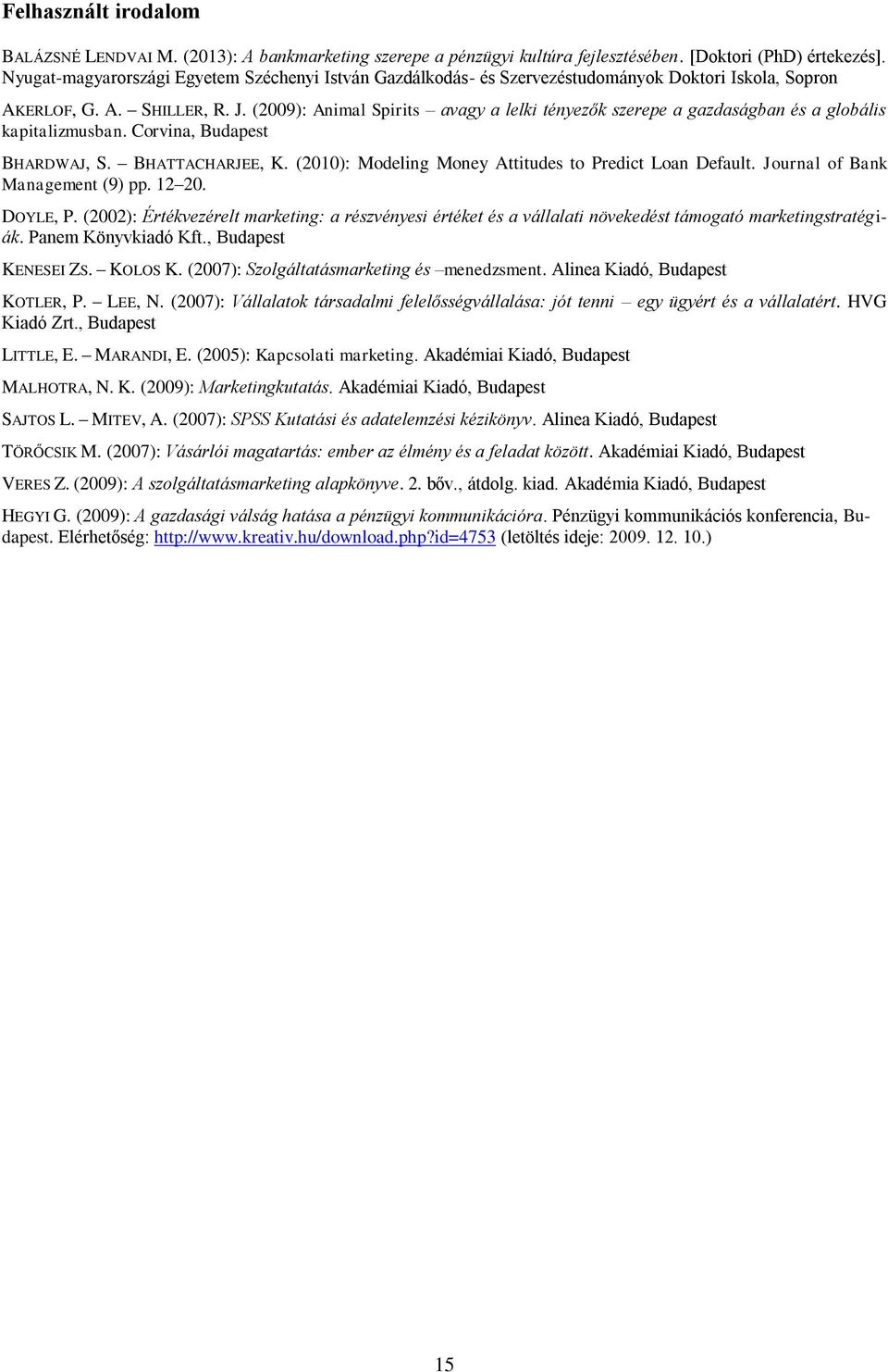 (2009): Animal Spirits avagy a lelki tényezők szerepe a gazdaságban és a globális kapitalizmusban. Corvina, Budapest BHARDWAJ, S. BHATTACHARJEE, K.