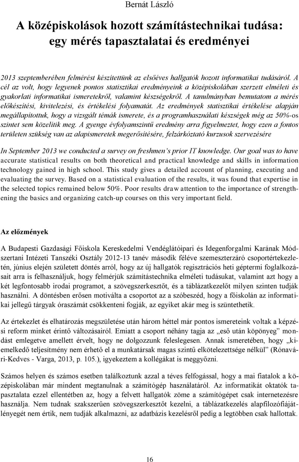 A tanulmányban bemutatom a mérés előkészítési, kivitelezési, és értékelési folyamatát.