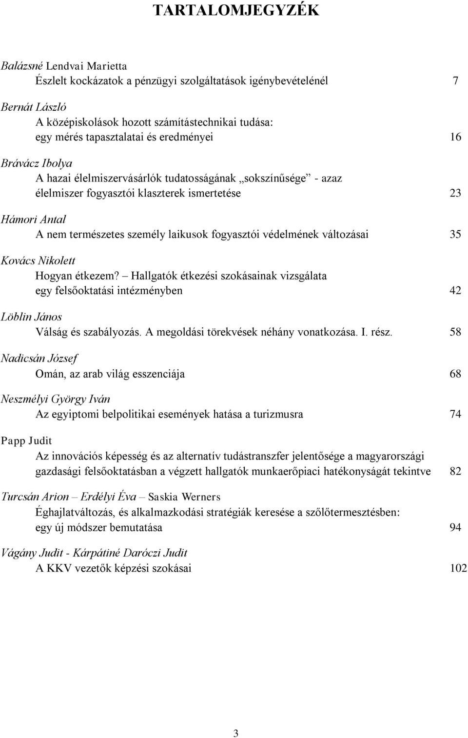 védelmének változásai 35 Kovács Nikolett Hogyan étkezem? Hallgatók étkezési szokásainak vizsgálata egy felsőoktatási intézményben 42 Löblin János Válság és szabályozás.