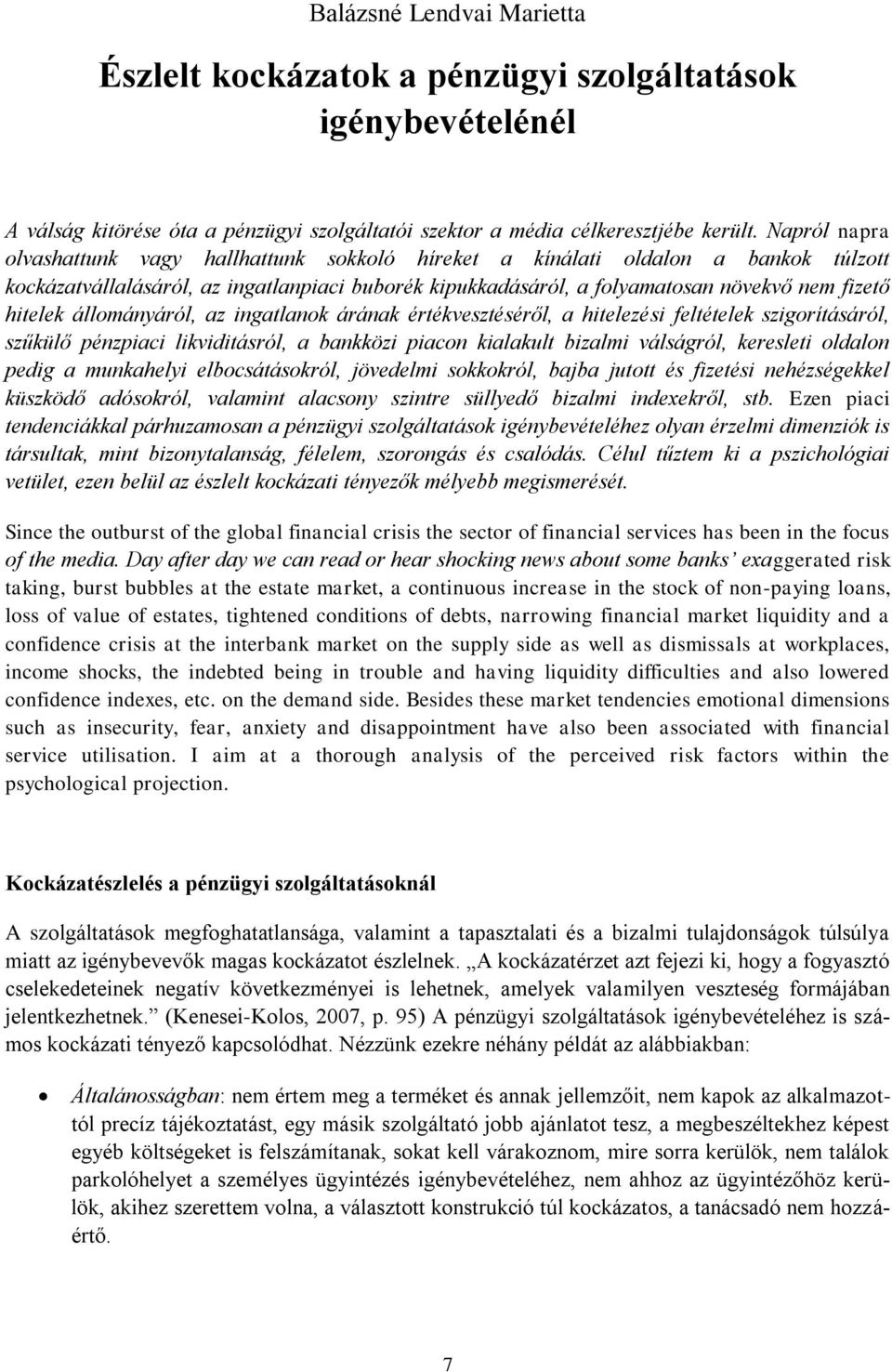 állományáról, az ingatlanok árának értékvesztéséről, a hitelezési feltételek szigorításáról, szűkülő pénzpiaci likviditásról, a bankközi piacon kialakult bizalmi válságról, keresleti oldalon pedig a