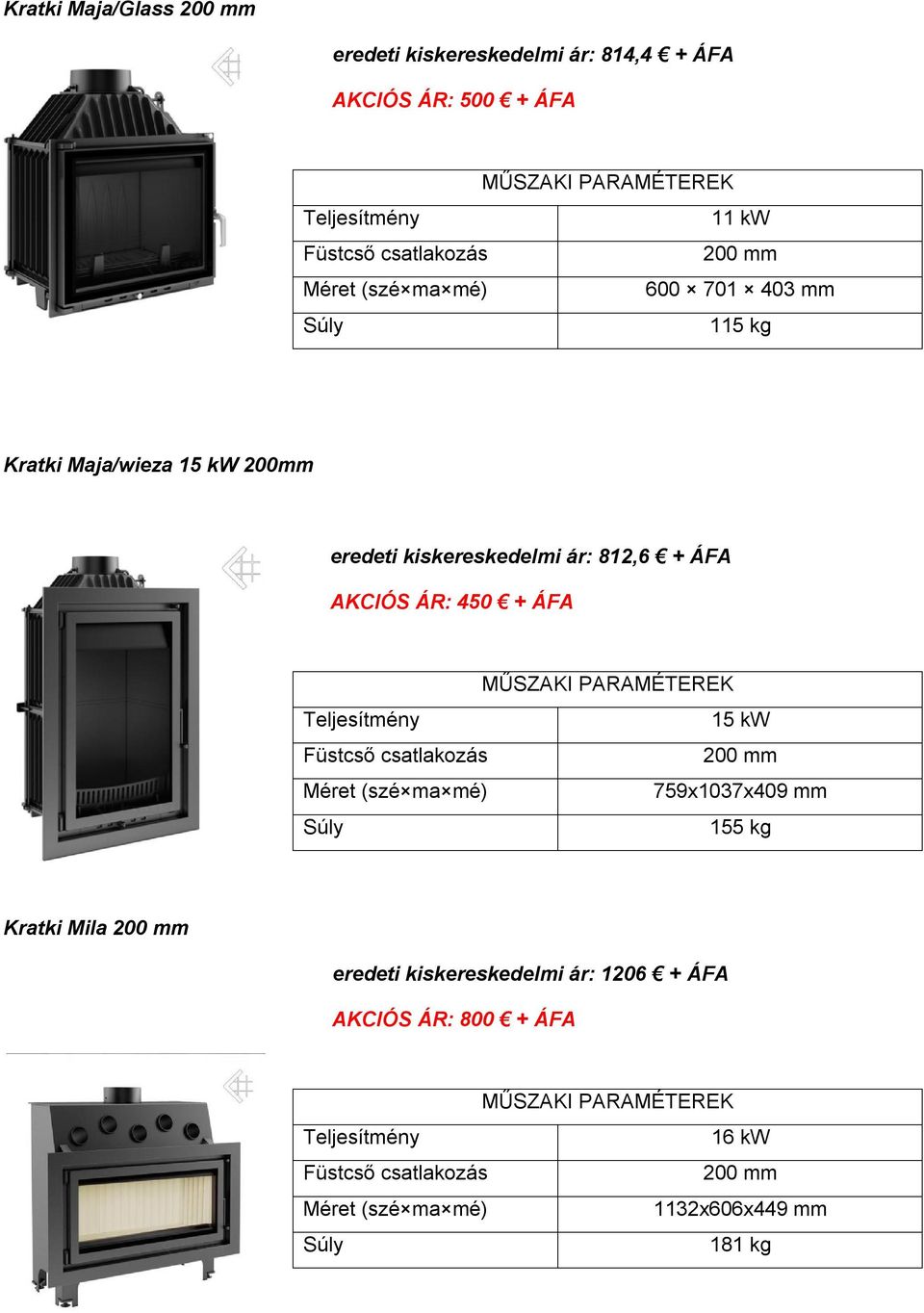 ár: 812,6 + ÁFA AKCIÓS ÁR: 450 + ÁFA 15 kw 759x1037x409 mm 155 kg Kratki Mila