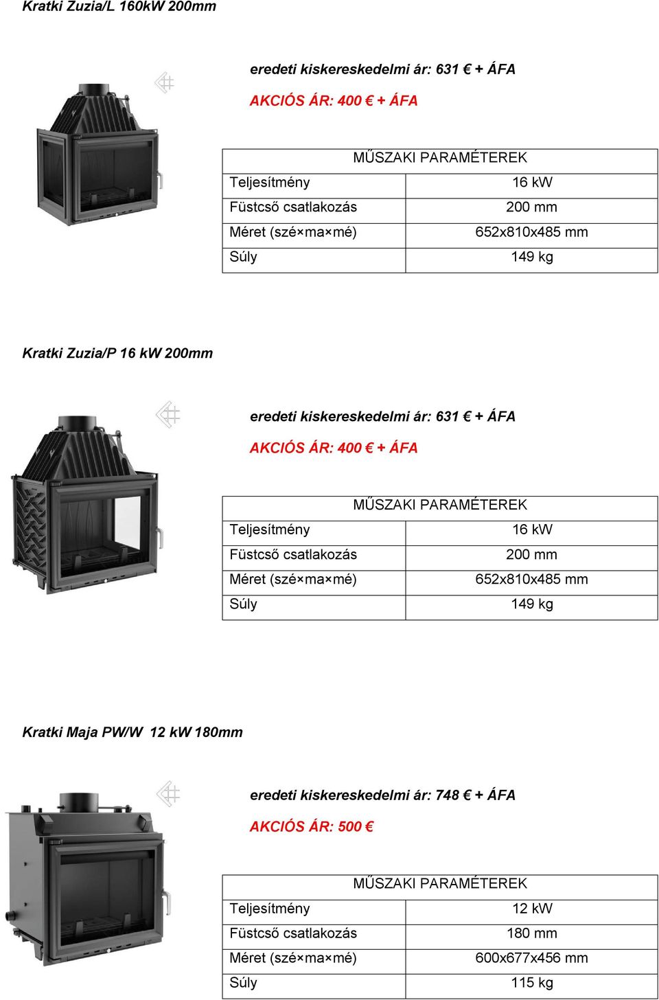 631 + ÁFA AKCIÓS ÁR: 400 + ÁFA 16 kw 652x810x485 mm 149 kg Kratki Maja PW/W 12 kw