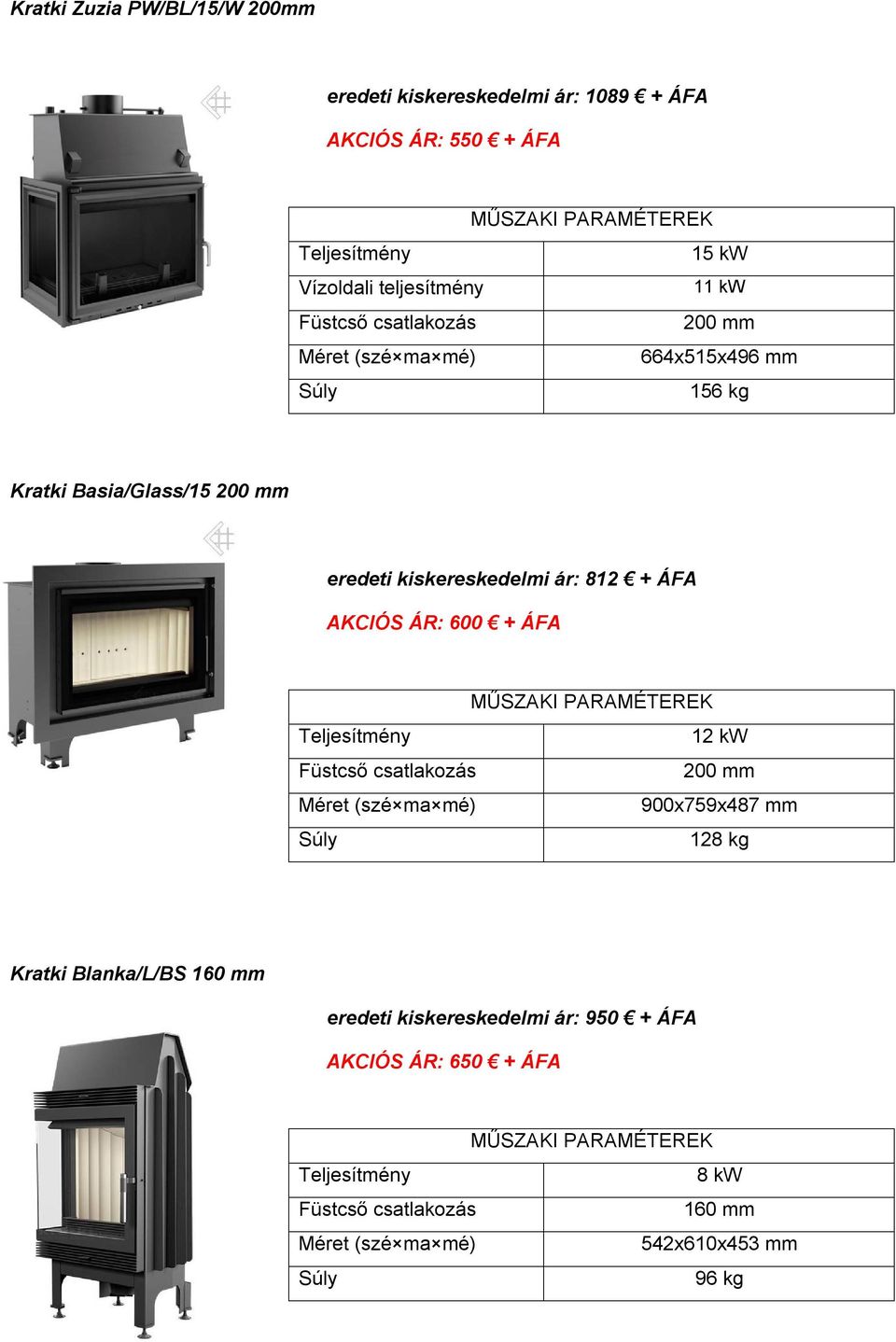 kiskereskedelmi ár: 812 + ÁFA AKCIÓS ÁR: 600 + ÁFA 12 kw 900x759x487 mm 128 kg Kratki