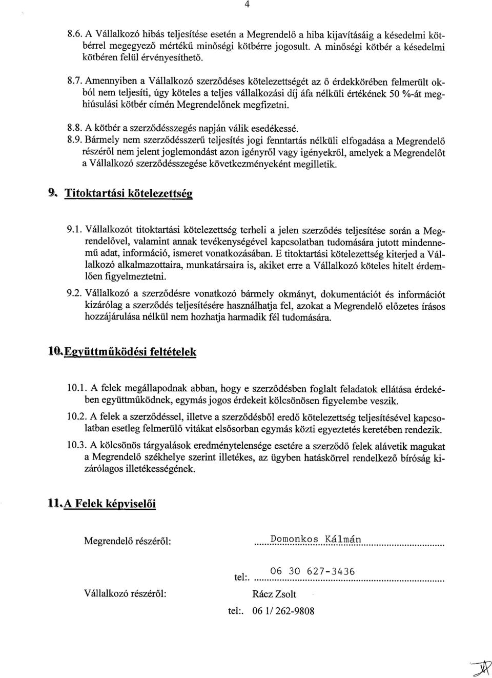 Amennyiben a Vállalkozó szerződéses kötelezettségét az ő érdekkörében felmerült okból nem teljesíti, úgy köteles a teljes vállalkozási díj áfa nélküli értékének 50 %-át meghiúsulási kötbér címén