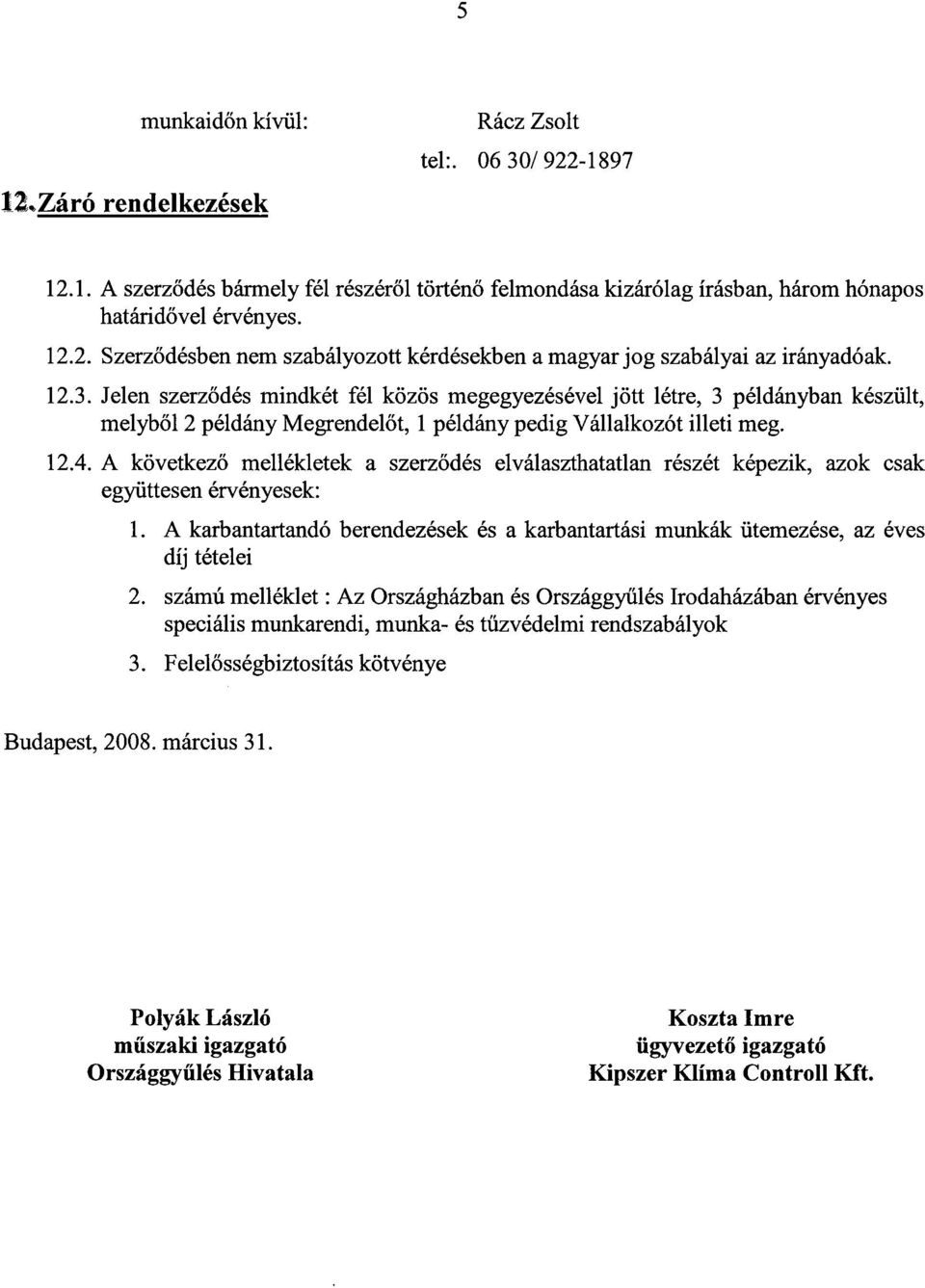 A következő mellékletek a szerződés elválaszthatatlan részét képezik, azok csak együttesen érvényesek : 1. A karbantartandó berendezések és a karbantartási munkák ütemezése, az éves díj tételei 2.