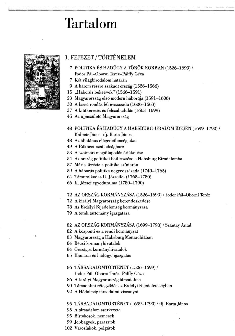 (1566-1591) 23 Magyarország első modern háborúja (1591-1606) 30 A lassú romlás fél évszázada (1606 1663) 37 A kiútkeresés és felszabadulás (1663-1699) 45 Az újjászülető Magyarország 48 POLITIKA ÉS