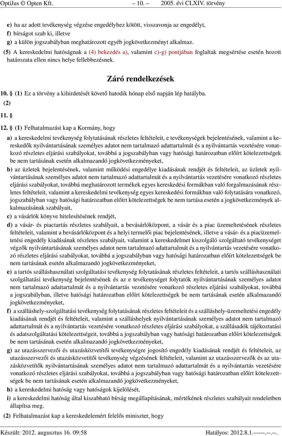 (5) A kereskedelmi hatóságnak a (4) bekezdés a), valamint c)-g) pontjában foglaltak megsértése esetén hozott határozata ellen nincs helye fellebbezésnek. Záró rendelkezések 10.