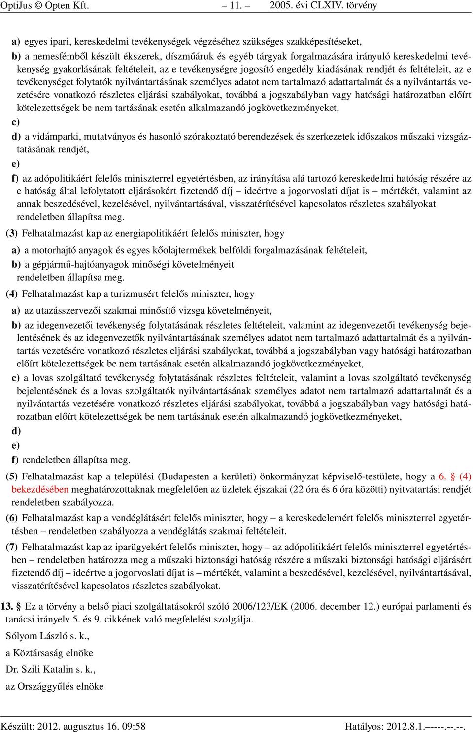 tevékenység gyakorlásának feltételeit, az e tevékenységre jogosító engedély kiadásának rendjét és feltételeit, az e tevékenységet folytatók nyilvántartásának személyes adatot nem tartalmazó