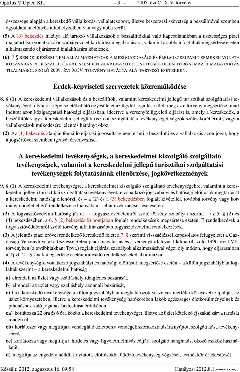 (5) A (3) bekezdés hatálya alá tartozó vállalkozások a beszállítókkal való kapcsolataikban a tisztességes piaci magatartásra vonatkozó önszabályozó etikai kódex megalkotására, valamint az abban