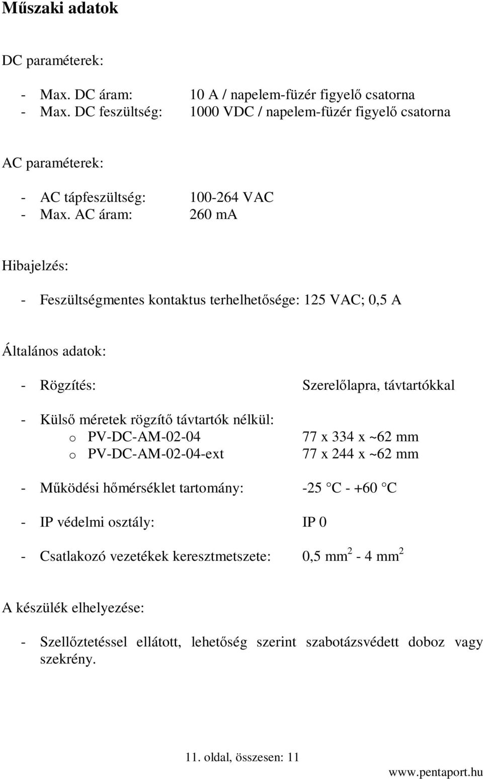 AC áram: 260 ma Hibajelzés: - Feszültségmentes kontaktus terhelhetősége: 125 VAC; 0,5 A Általános adatok: - Rögzítés: Szerelőlapra, távtartókkal - Külső méretek rögzítő távtartók