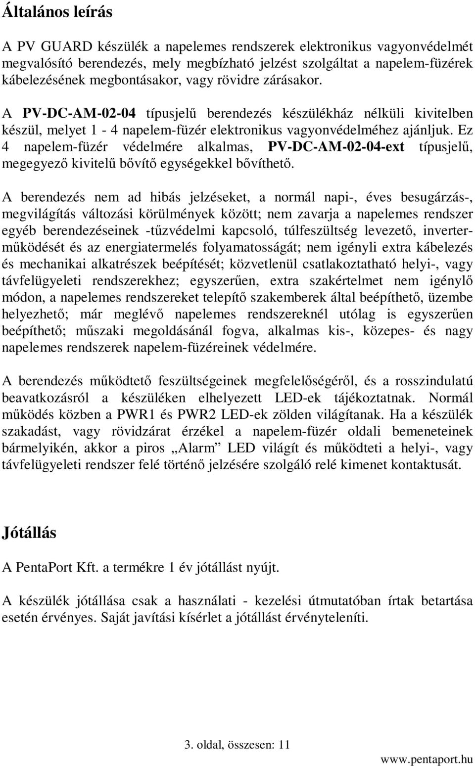 Ez 4 napelem-füzér védelmére alkalmas, PV-DC-AM-02-04-ext típusjelű, megegyező kivitelű bővítő egységekkel bővíthető.