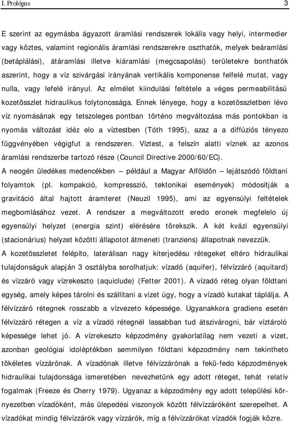 Az elmélet kiindulási feltétele a véges permeabilitású kozetösszlet hidraulikus folytonossága.