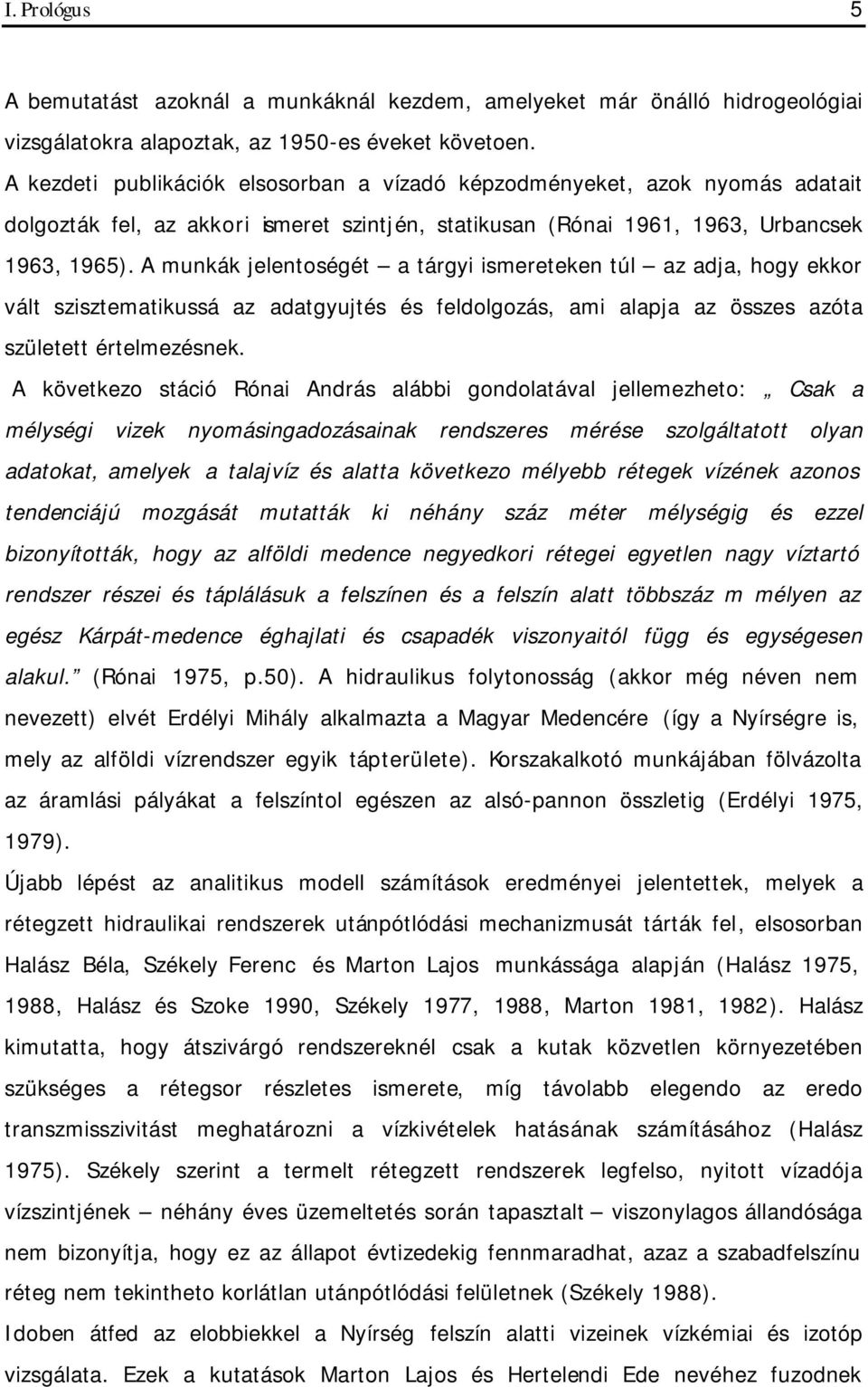 A munkák jelentoségét a tárgyi ismereteken túl az adja, hogy ekkor vált szisztematikussá az adatgyujtés és feldolgozás, ami alapja az összes azóta született értelmezésnek.