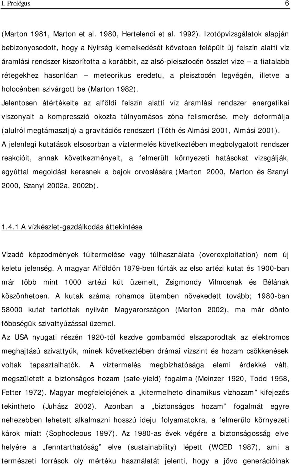 rétegekhez hasonlóan meteorikus eredetu, a pleisztocén legvégén, illetve a holocénben szivárgott be (Marton 1982).