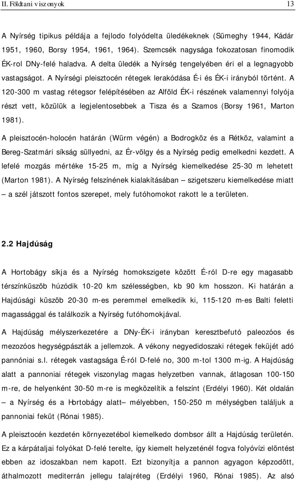 A Nyírségi pleisztocén rétegek lerakódása É-i és ÉK-i irányból történt.