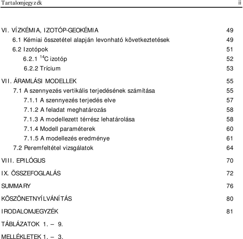 1.3 A modellezett térrész lehatárolása 58 7.1.4 Modell paraméterek 60 7.1.5 A modellezés eredménye 61 7.2 Peremfeltétel vizsgálatok 64 VIII.