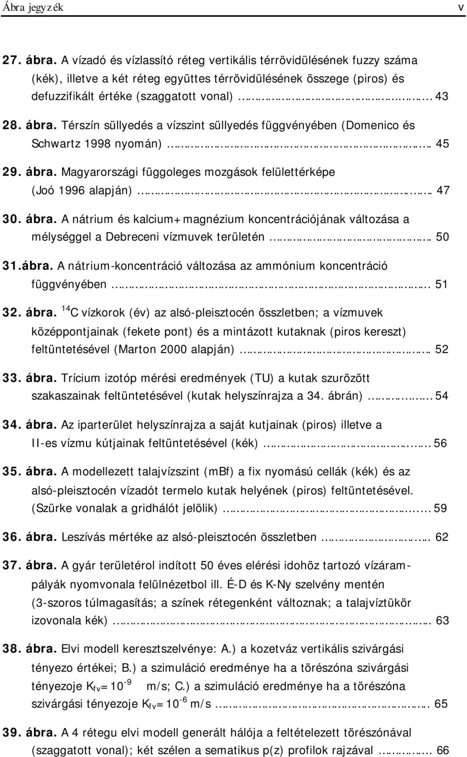 Térszín süllyedés a vízszint süllyedés függvényében (Domenico és Schwartz 1998 nyomán).. 45 29. ábra.
