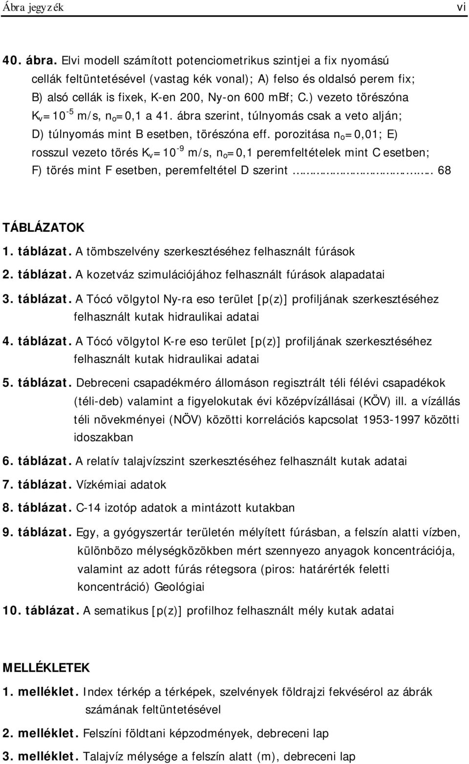 ) vezeto törészóna K v =10-5 m/s, n o =0,1 a 41. ábra szerint, túlnyomás csak a veto alján; D) túlnyomás mint B esetben, törészóna eff.