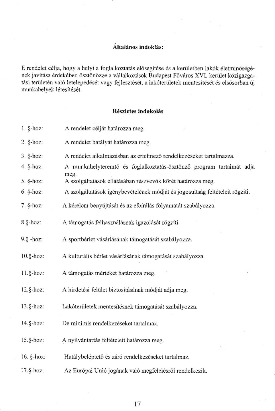 -hoz: A rendelet célját határozza meg. 2. -hoz: A rendelet hatályát határozza meg. 3. -hoz: A rendelet alkalmazásban az értelmező rendelkezéseket tartalmazza. 4.