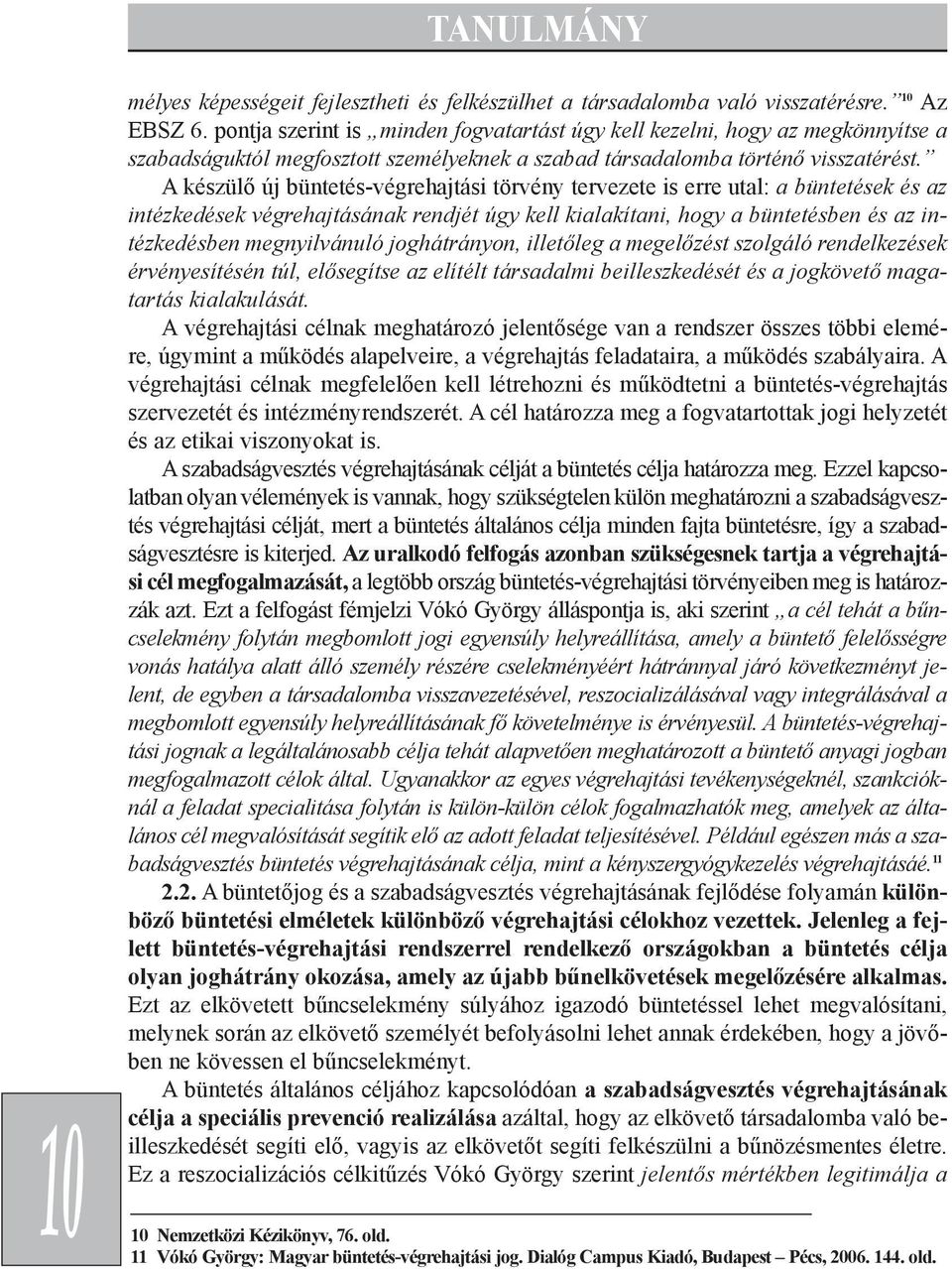 A készülõ új büntetés-végrehajtási törvény tervezete is erre utal: a büntetések és az intézkedések végrehajtásának rendjét úgy kell kialakítani, hogy a büntetésben és az intézkedésben megnyilvánuló