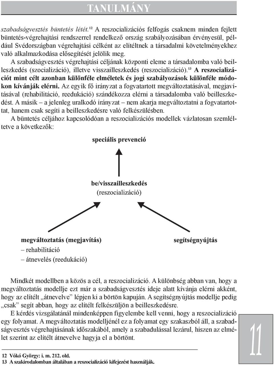 társadalmi követelményekhez való alkalmazkodása elõsegítését jelölik meg.