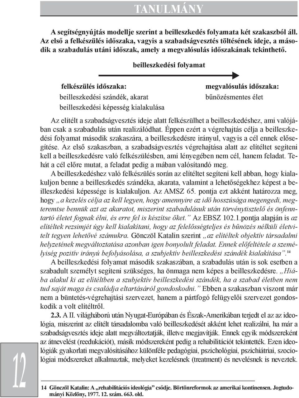 12 Az elítélt a szabadságvesztés ideje alatt felkészülhet a beilleszkedéshez, ami valójában csak a szabadulás után realizálódhat.