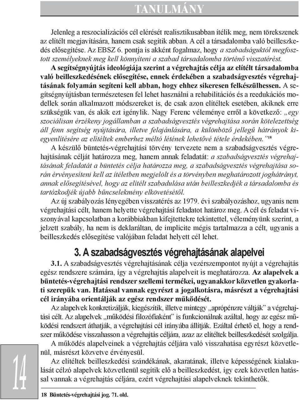 A segítségnyújtás ideológiája szerint a végrehajtás célja az elítélt társadalomba való beilleszkedésének elõsegítése, ennek érdekében a szabadságvesztés végrehajtásának folyamán segíteni kell abban,