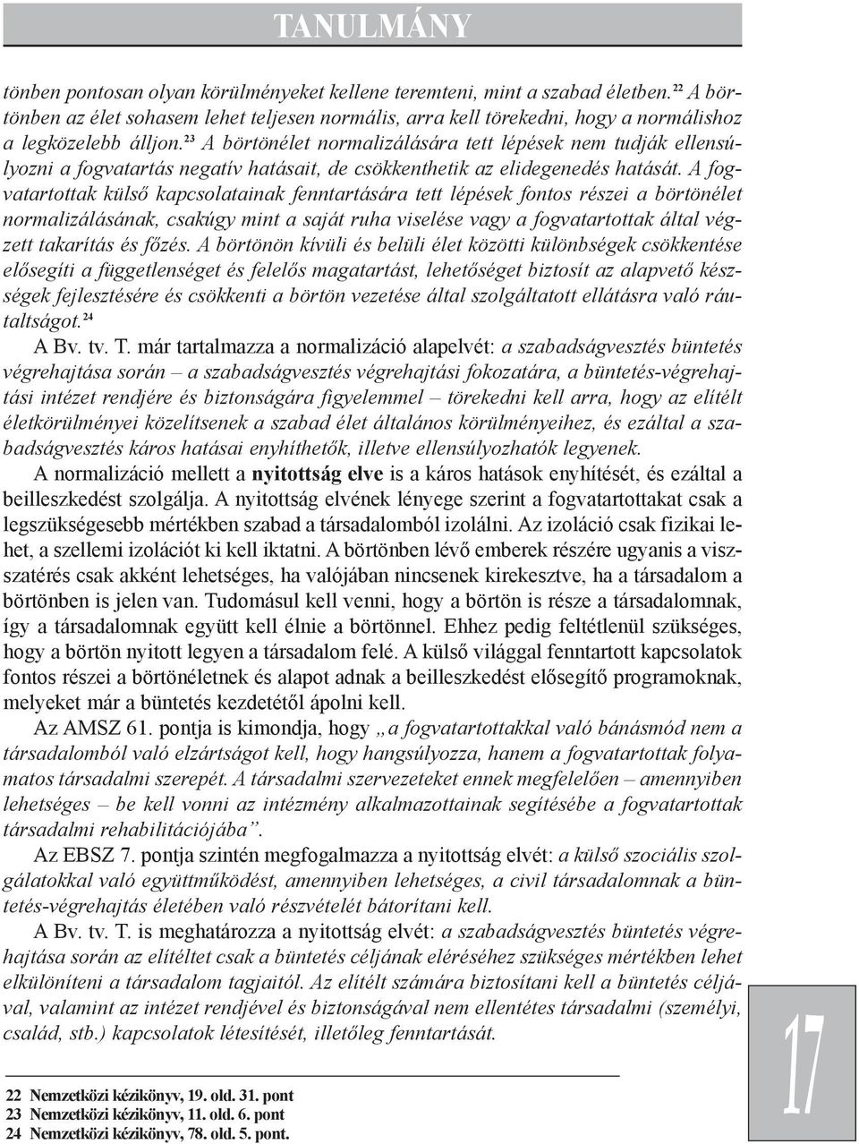 A fogvatartottak külsõ kapcsolatainak fenntartására tett lépések fontos részei a börtönélet normalizálásának, csakúgy mint a saját ruha viselése vagy a fogvatartottak által végzett takarítás és fõzés.