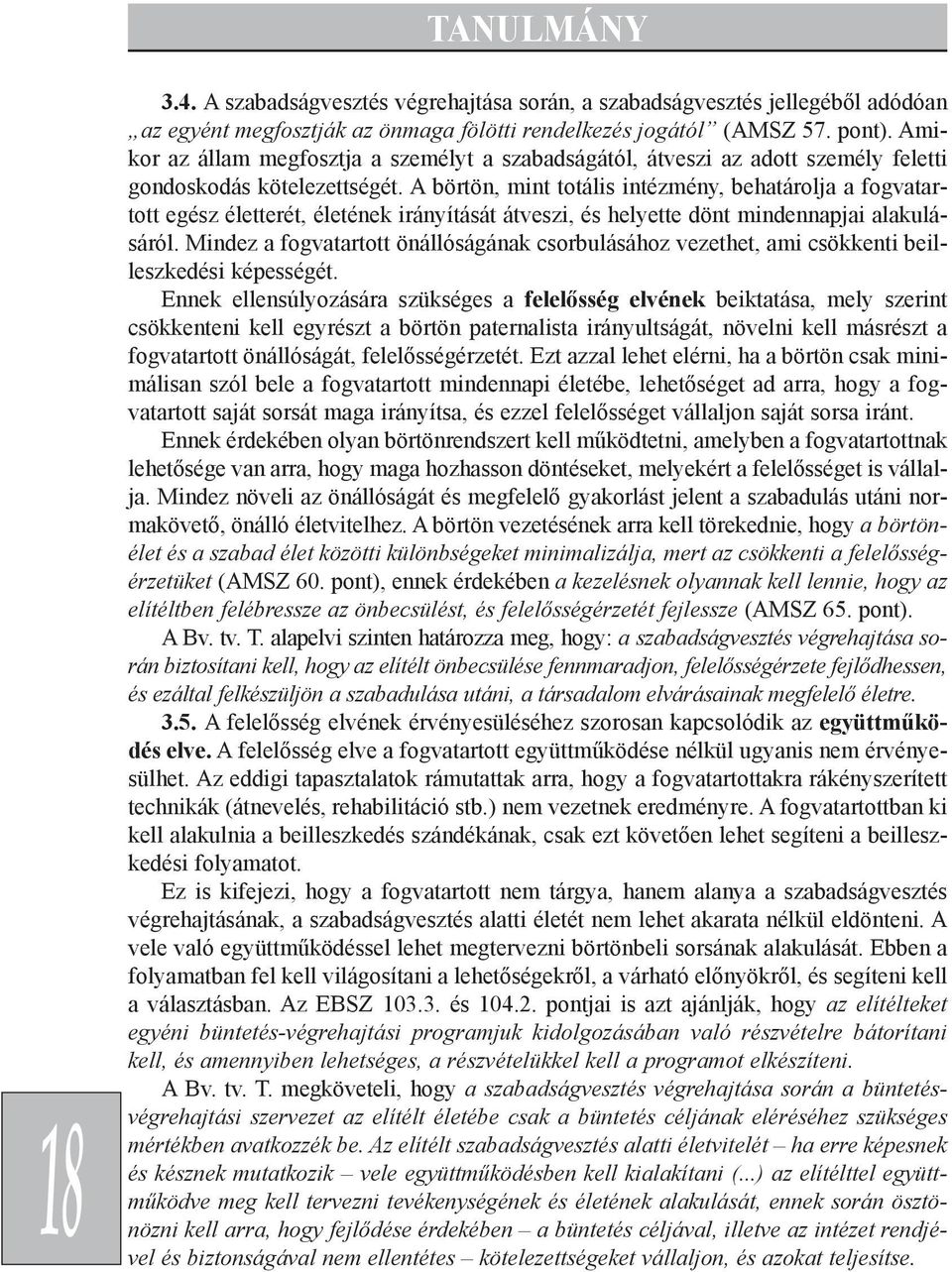A börtön, mint totális intézmény, behatárolja a fogvatartott egész életterét, életének irányítását átveszi, és helyette dönt mindennapjai alakulásáról.
