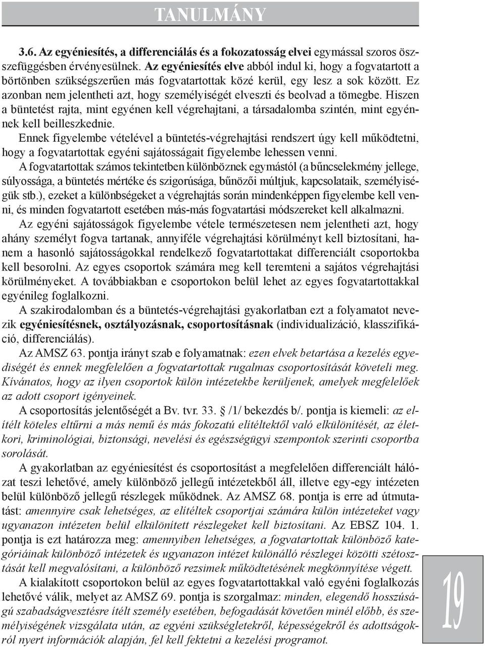 Ez azonban nem jelentheti azt, hogy személyiségét elveszti és beolvad a tömegbe. Hiszen a büntetést rajta, mint egyénen kell végrehajtani, a társadalomba szintén, mint egyénnek kell beilleszkednie.