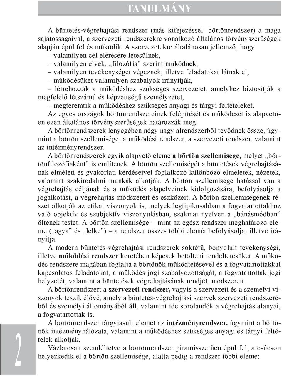 mûködésüket valamilyen szabályok irányítják, létrehozzák a mûködéshez szükséges szervezetet, amelyhez biztosítják a megfelelõ létszámú és képzettségû személyzetet, megteremtik a mûködéshez szükséges
