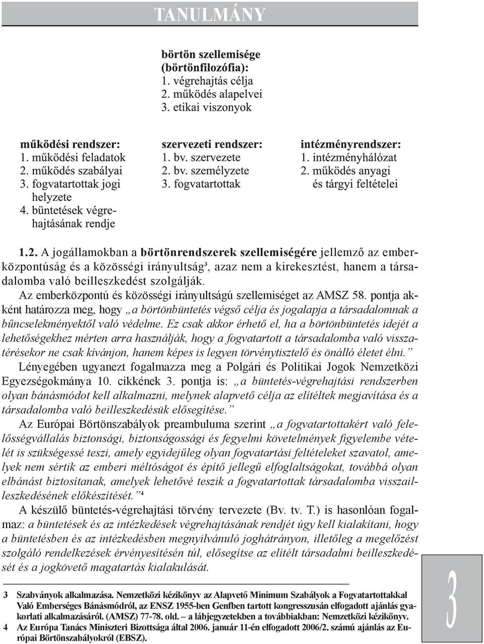 Ez csak akkor érhetõ el, ha a börtönbüntetés idejét a lehetõségekhez mérten arra használják, hogy a fogvatartott a társadalomba való visszatérésekor ne csak kívánjon, hanem képes is legyen