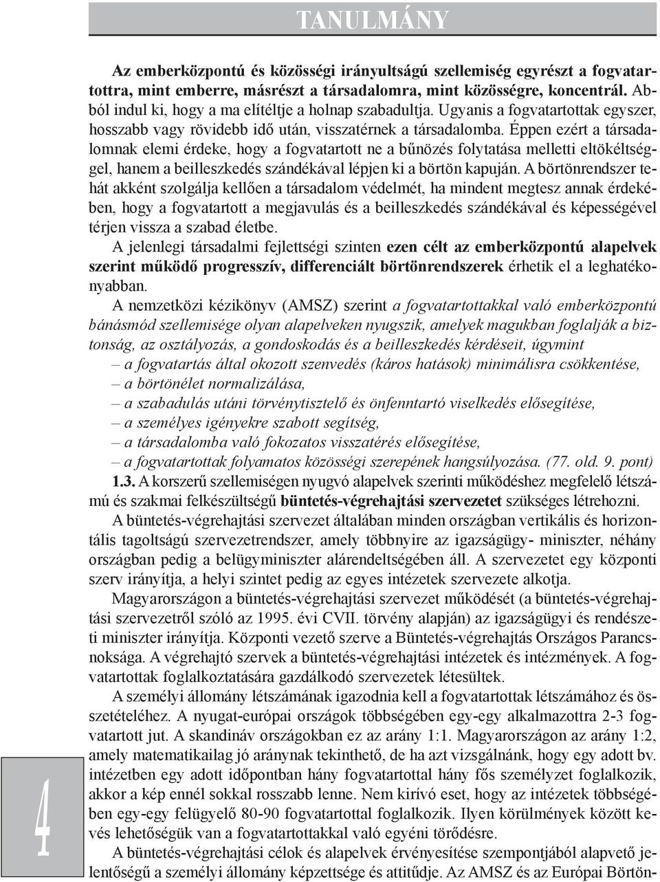 Éppen ezért a társadalomnak elemi érdeke, hogy a fogvatartott ne a bûnözés folytatása melletti eltökéltséggel, hanem a beilleszkedés szándékával lépjen ki a börtön kapuján.