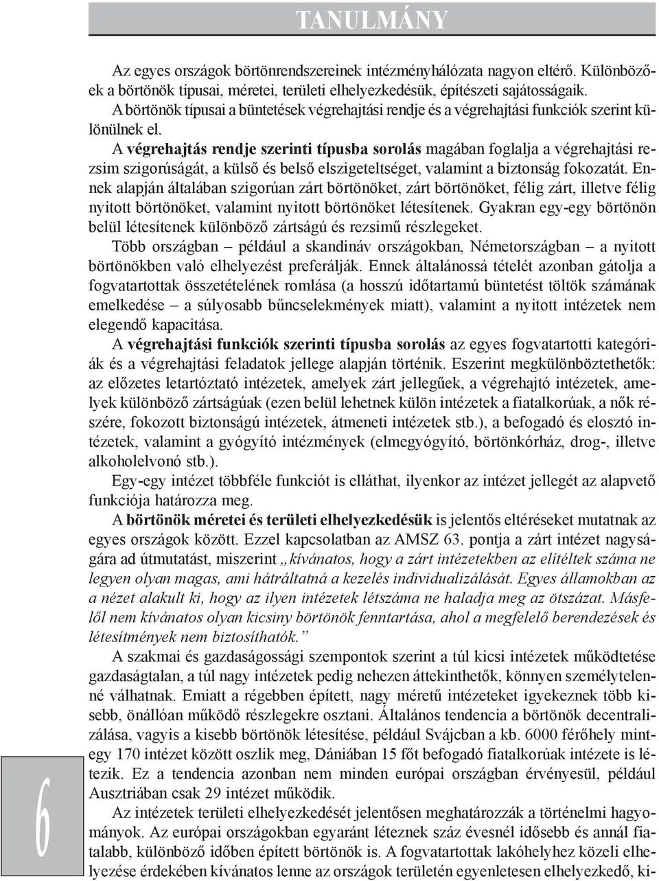 A végrehajtás rendje szerinti típusba sorolás magában foglalja a végrehajtási rezsim szigorúságát, a külsõ és belsõ elszigeteltséget, valamint a biztonság fokozatát.