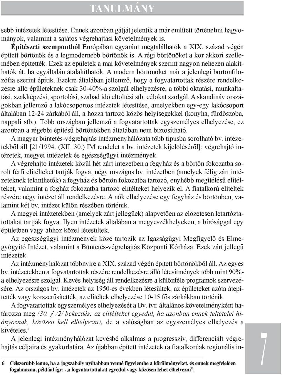 Ezek az épületek a mai követelmények szerint nagyon nehezen alakíthatók át, ha egyáltalán átalakíthatók. A modern börtönöket már a jelenlegi börtönfilozófia szerint építik.