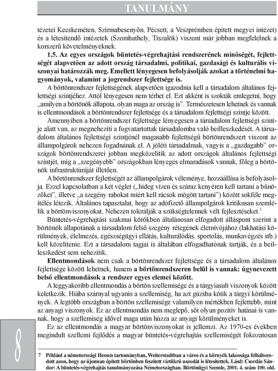 Emellett lényegesen befolyásolják azokat a történelmi hagyományok, valamint a jogrendszer fejlettsége is.