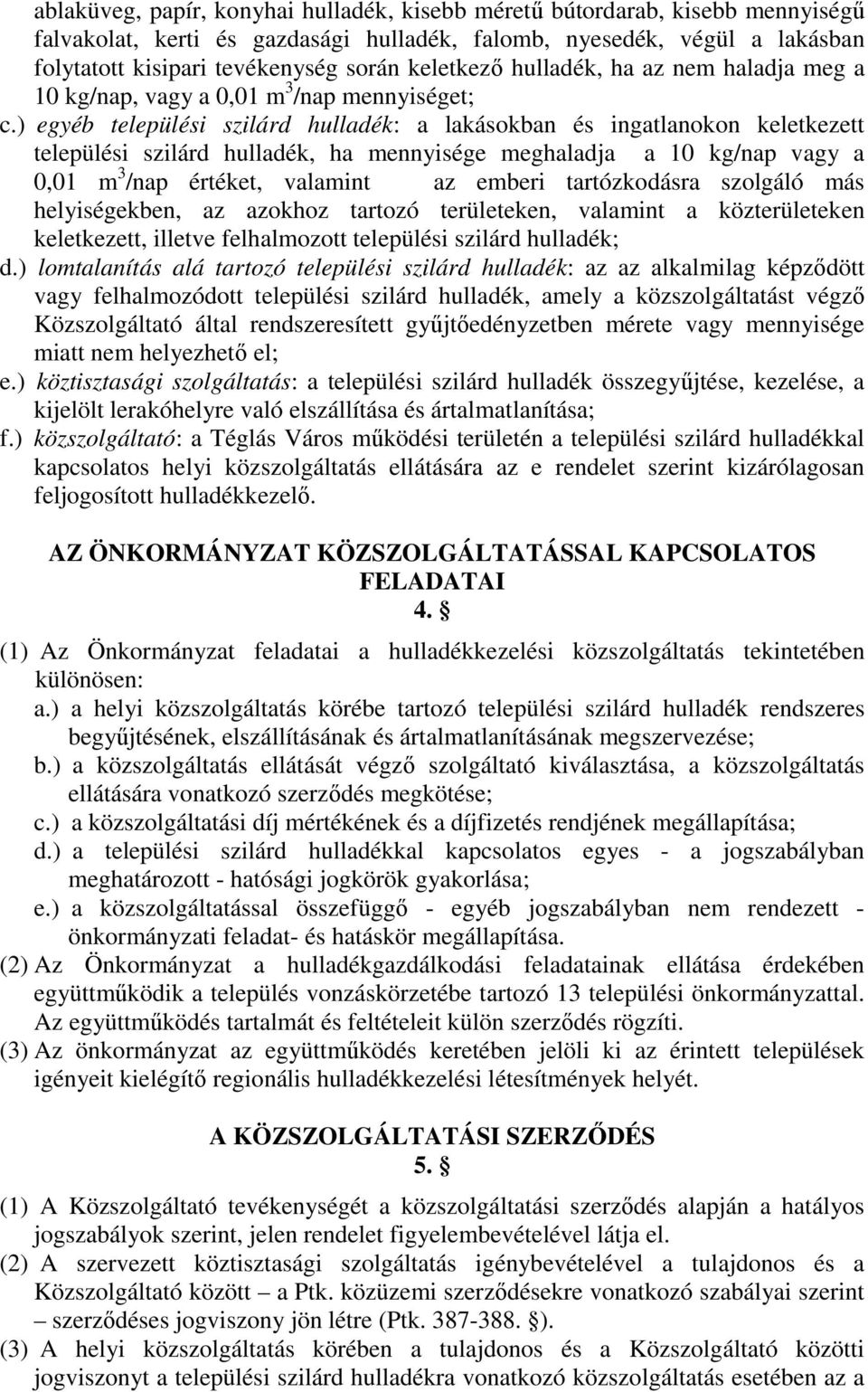 ) egyéb települési szilárd hulladék: a lakásokban és ingatlanokon keletkezett települési szilárd hulladék, ha mennyisége meghaladja a 10 kg/nap vagy a 0,01 m 3 /nap értéket, valamint az emberi