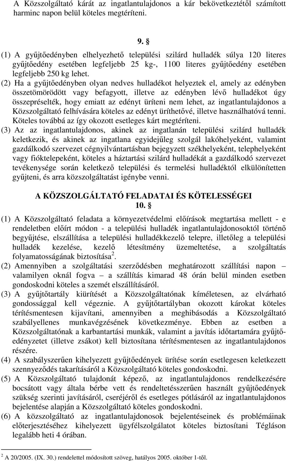 (2) Ha a gyűjtőedényben olyan nedves hulladékot helyeztek el, amely az edényben összetömörödött vagy befagyott, illetve az edényben lévő hulladékot úgy összepréselték, hogy emiatt az edényt üríteni