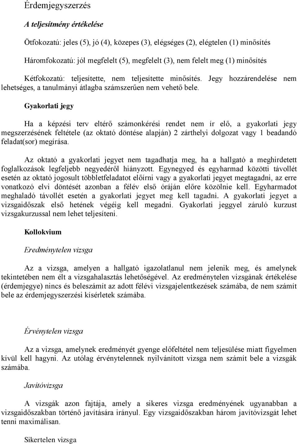 Gyakorlati jegy Ha a képzési terv eltérő számonkérési rendet nem ír elő, a gyakorlati jegy megszerzésének feltétele (az oktató döntése alapján) 2 zárthelyi dolgozat vagy 1 beadandó feladat(sor)