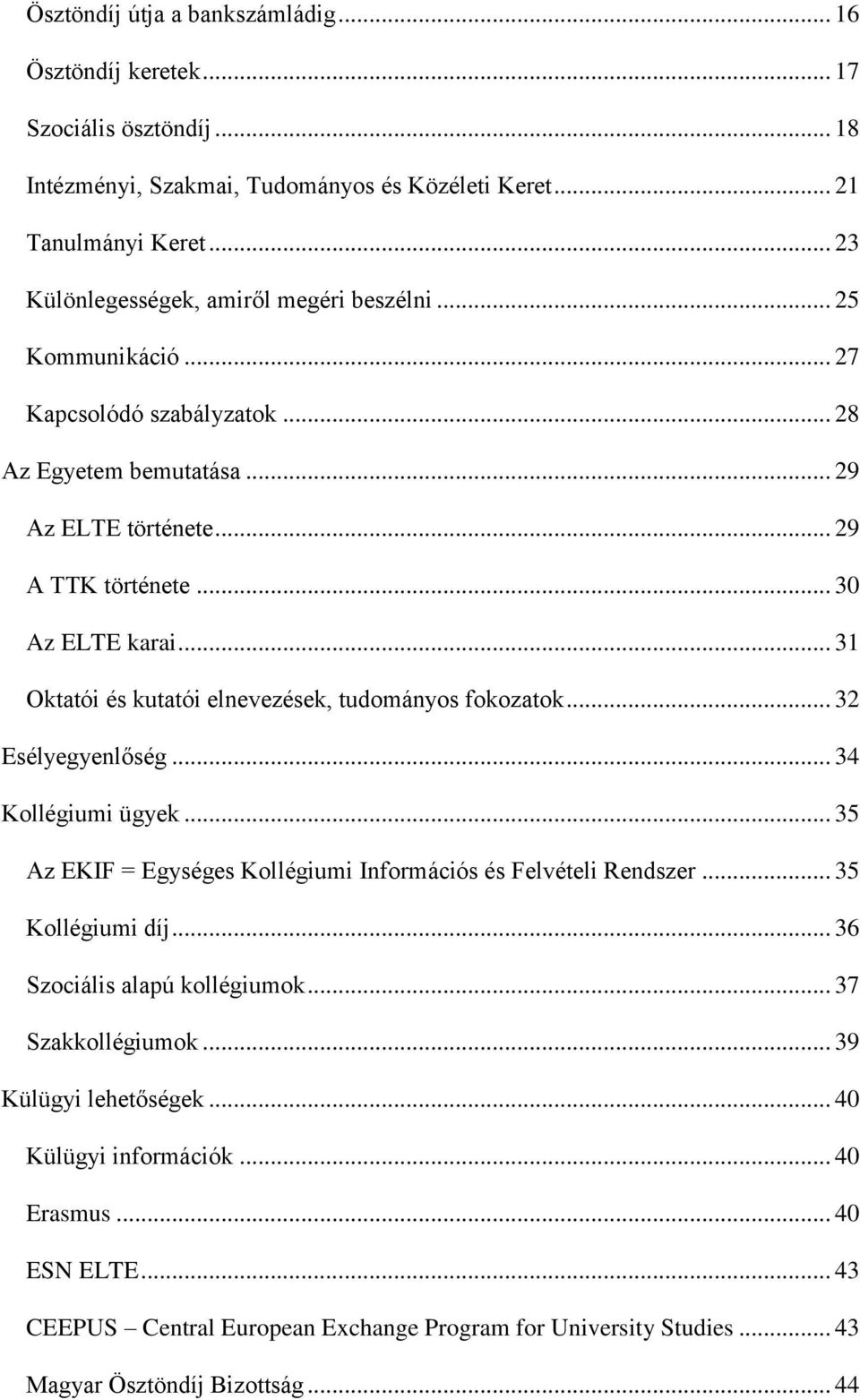 .. 31 Oktatói és kutatói elnevezések, tudományos fokozatok... 32 Esélyegyenlőség... 34 Kollégiumi ügyek... 35 Az EKIF = Egységes Kollégiumi Információs és Felvételi Rendszer... 35 Kollégiumi díj.
