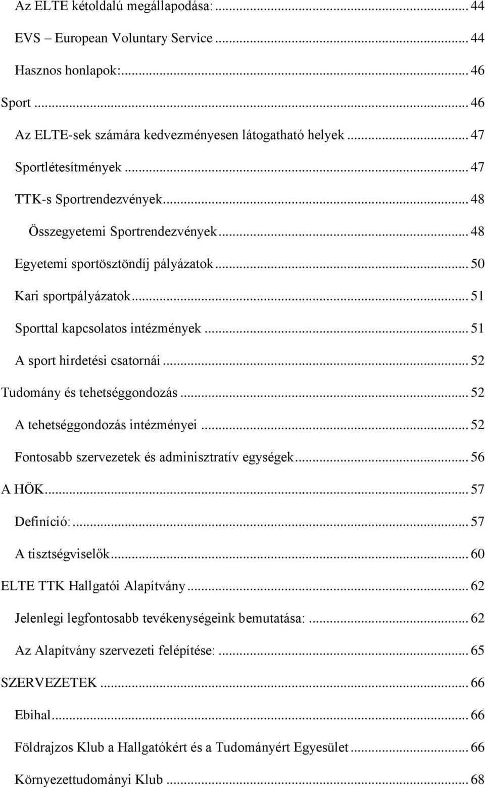 .. 51 A sport hirdetési csatornái... 52 Tudomány és tehetséggondozás... 52 A tehetséggondozás intézményei... 52 Fontosabb szervezetek és adminisztratív egységek... 56 A HÖK... 57 Definíció:.