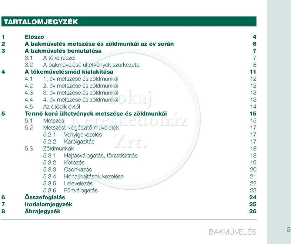 1 Metszés 15 5.2 Metszést kiegészítő műveletek 17 5.2.1 Venyigekezelés 17 5.2.2 Karóigazítás 17 5.3 Zöldmunkák 18 5.3.1 Hajtásválogatás, törzstisztítás 18 5.3.2 Kötözés 19 5.