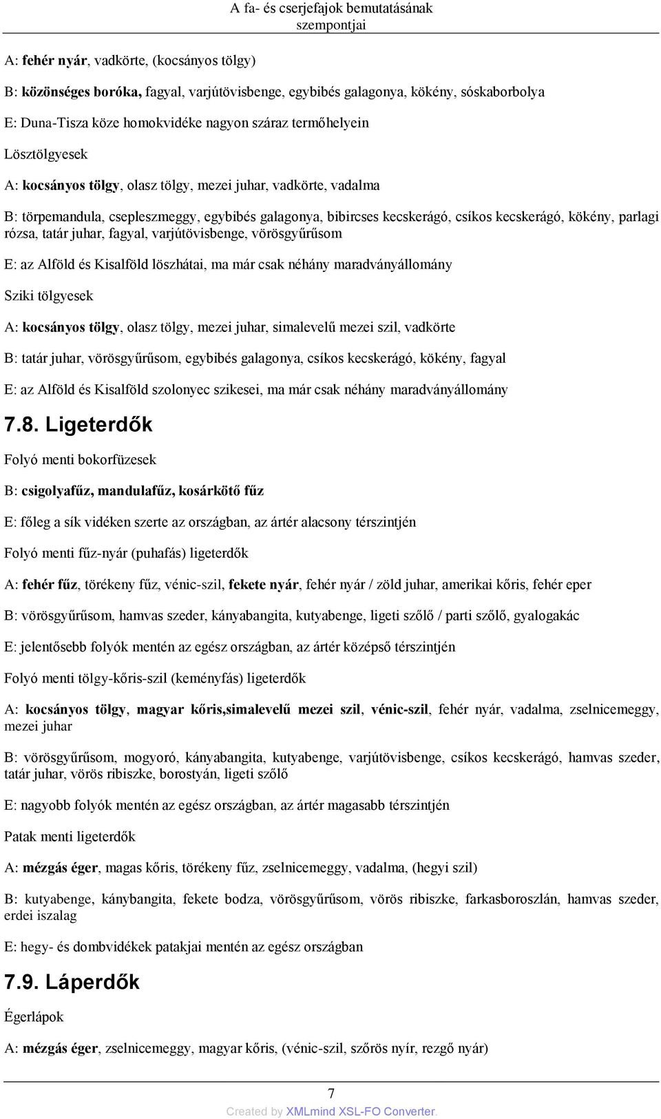 kecskerágó, kökény, parlagi rózsa, tatár juhar, fagyal, varjútövisbenge, vörösgyűrűsom E: az Alföld és Kisalföld löszhátai, ma már csak néhány maradványállomány Sziki tölgyesek A: kocsányos tölgy,