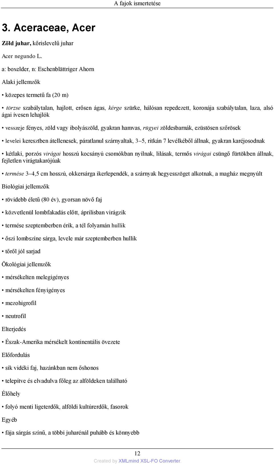 vesszeje fényes, zöld vagy ibolyászöld, gyakran hamvas, rügyei zöldesbarnák, ezüstösen szőrösek levelei keresztben átellenesek, páratlanul szárnyaltak, 3 5, ritkán 7 levélkéből állnak, gyakran