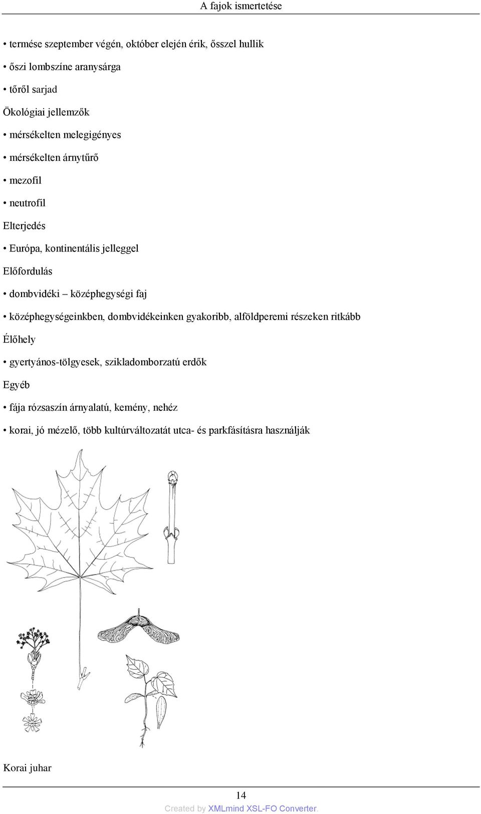 középhegységeinkben, dombvidékeinken gyakoribb, alföldperemi részeken ritkább gyertyános-tölgyesek, szikladomborzatú