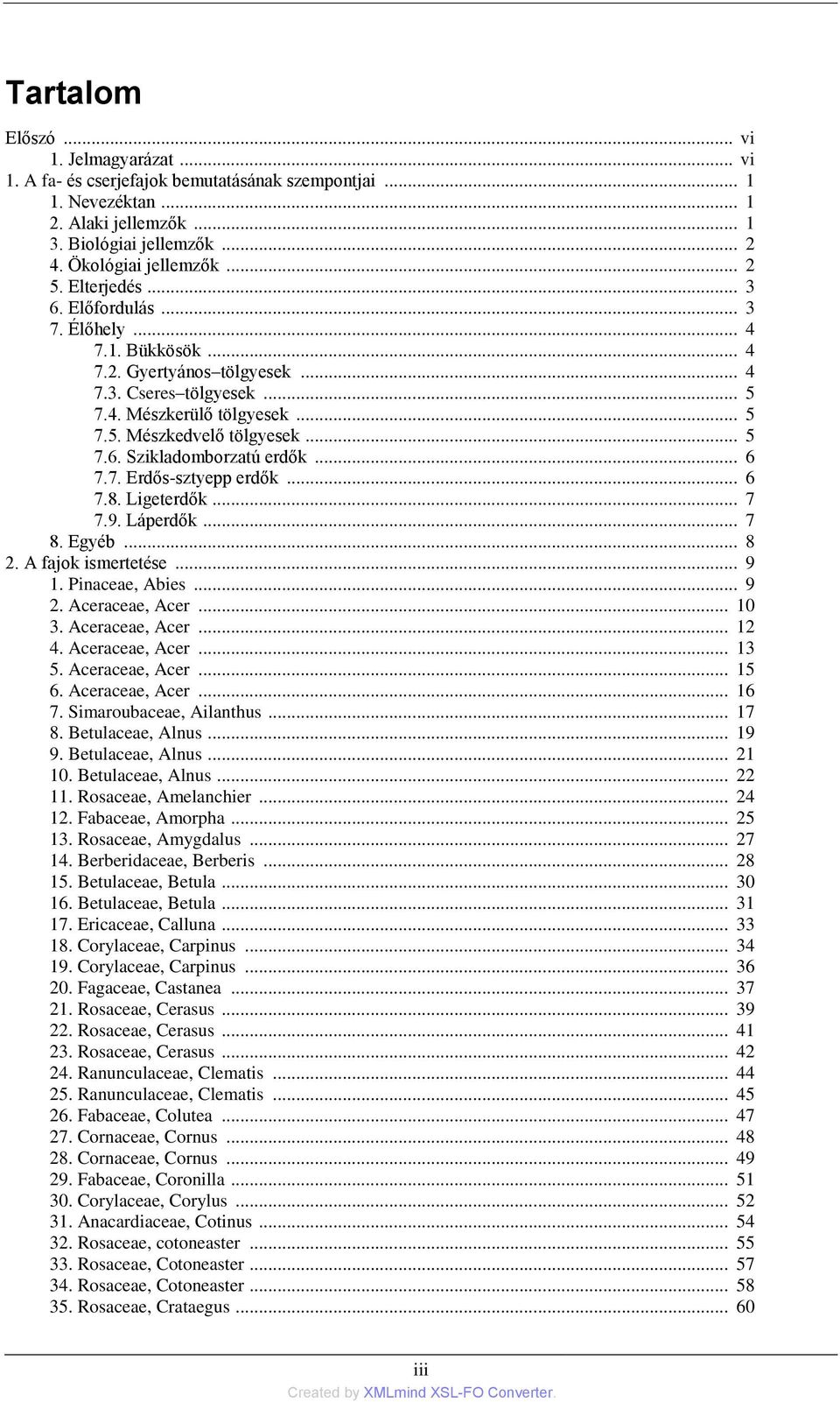 ... 8 2. A fajok ismertetése... 9 1. Pinaceae, Abies... 9 2. Aceraceae, Acer... 10 3. Aceraceae, Acer... 12 4. Aceraceae, Acer... 13 5. Aceraceae, Acer... 15 6. Aceraceae, Acer... 16 7.