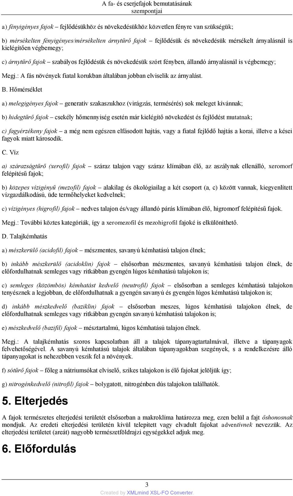 : A fás növények fiatal korukban általában jobban elviselik az árnyalást. B.