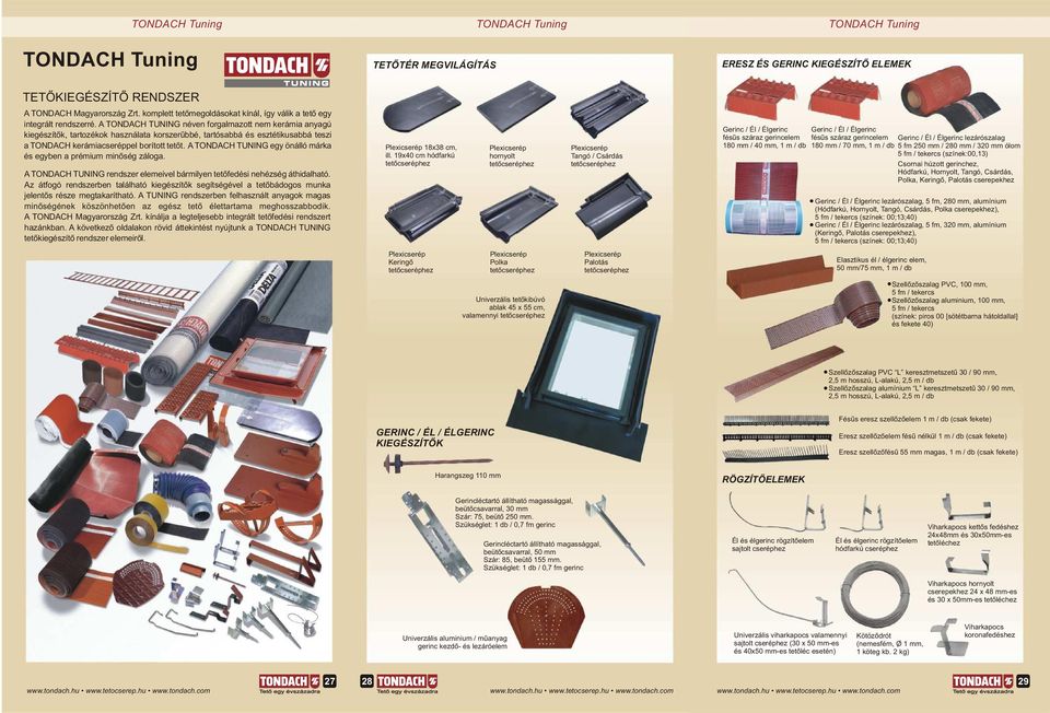 A TONDACH TUNING néven forgalmazott nem kerámia anyagú kiegészítõk, tartozékok használata korszerûbbé, tartósabbá és esztétikusabbá teszi a TONDACH kerámiacseréppel borított tetõt.