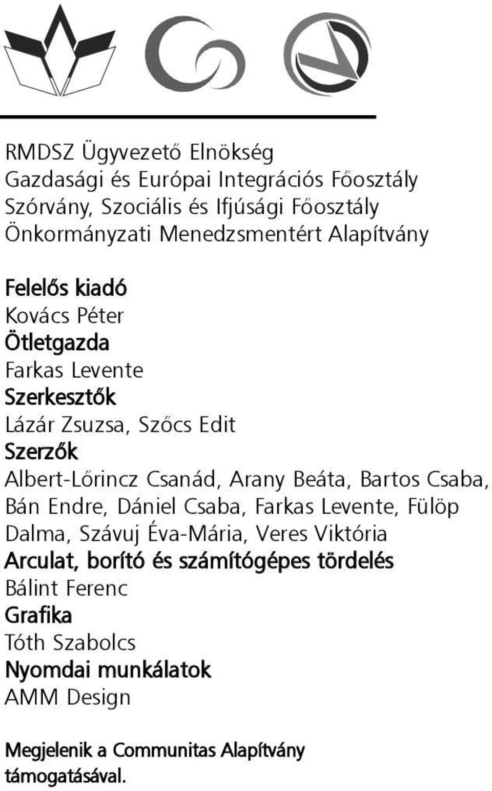 Albert-Lõrincz Csanád, Arany Beáta, Bartos Csaba, Bán Endre, Dániel Csaba, Farkas Levente, Fülöp Dalma, Szávuj Éva-Mária, Veres